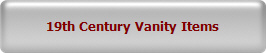 19th Century Vanity Items
